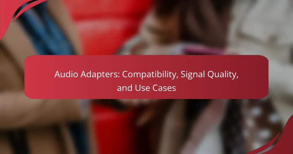 Audio Adapters: Compatibility, Signal Quality, and Use Cases