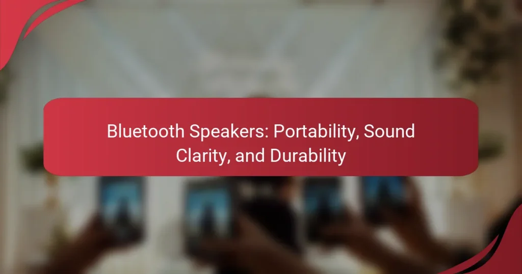 Bluetooth Speakers: Portability, Sound Clarity, and Durability