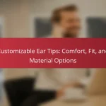 Customizable Ear Tips: Comfort, Fit, and Material Options