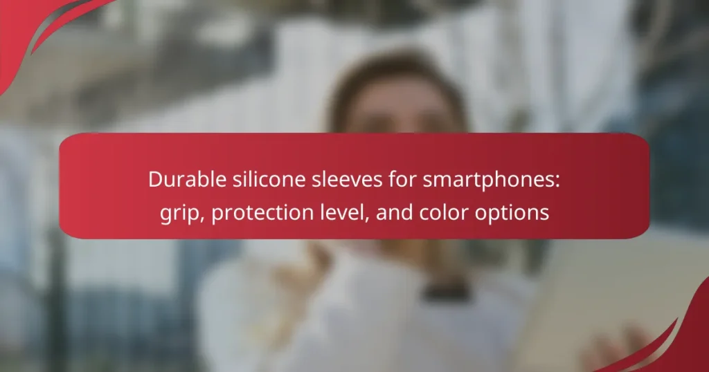 Durable silicone sleeves for smartphones: grip, protection level, and color options
