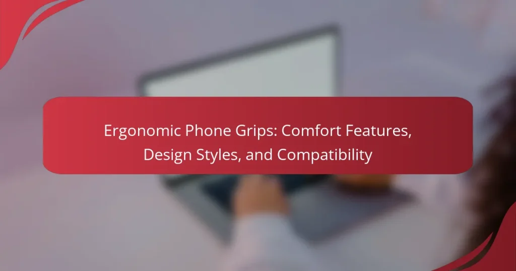 Ergonomic Phone Grips: Comfort Features, Design Styles, and Compatibility
