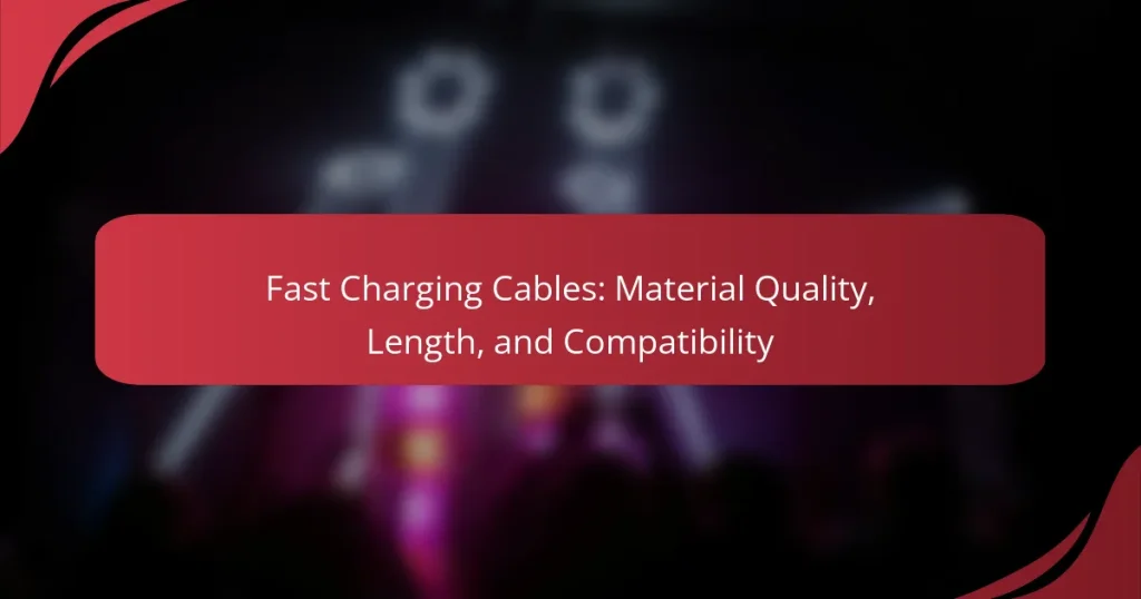 Fast Charging Cables: Material Quality, Length, and Compatibility