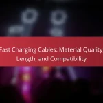 Fast Charging Cables: Material Quality, Length, and Compatibility