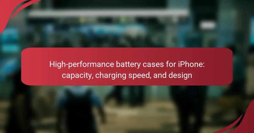 High-performance battery cases for iPhone: capacity, charging speed, and design