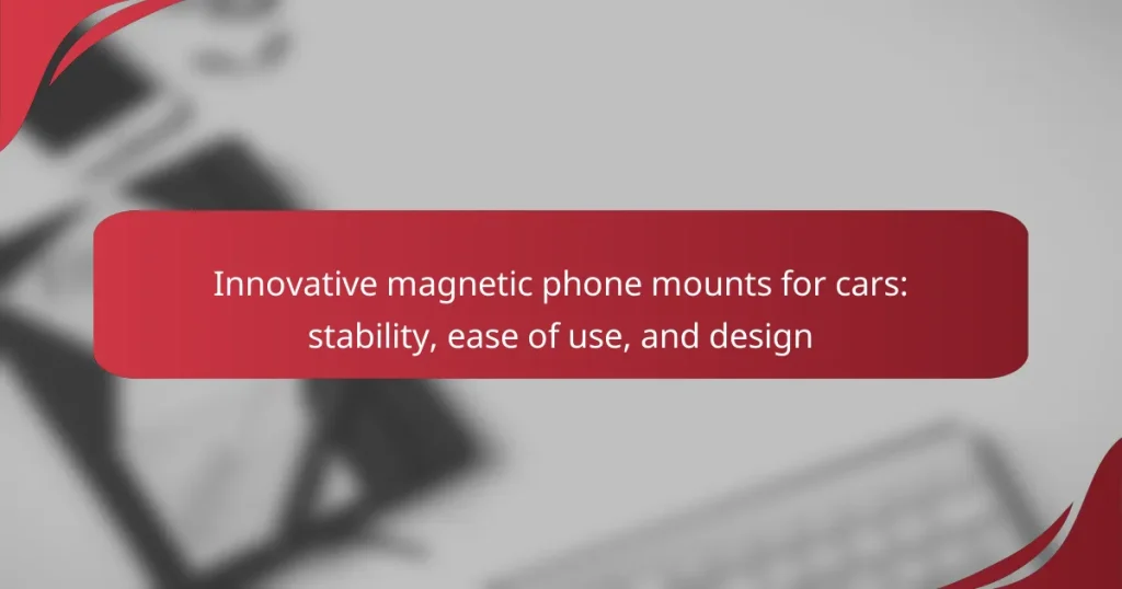 Innovative magnetic phone mounts for cars: stability, ease of use, and design