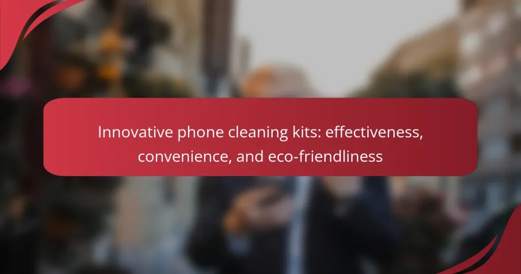 Innovative phone cleaning kits: effectiveness, convenience, and eco-friendliness