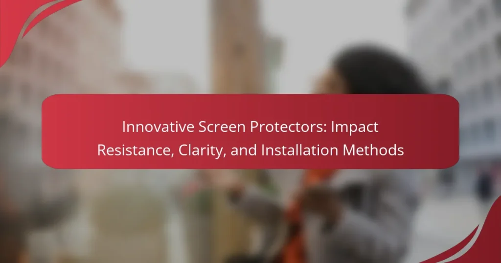 Innovative Screen Protectors: Impact Resistance, Clarity, and Installation Methods