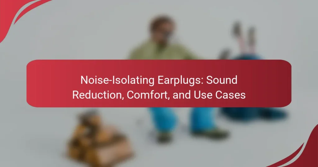 Noise-Isolating Earplugs: Sound Reduction, Comfort, and Use Cases