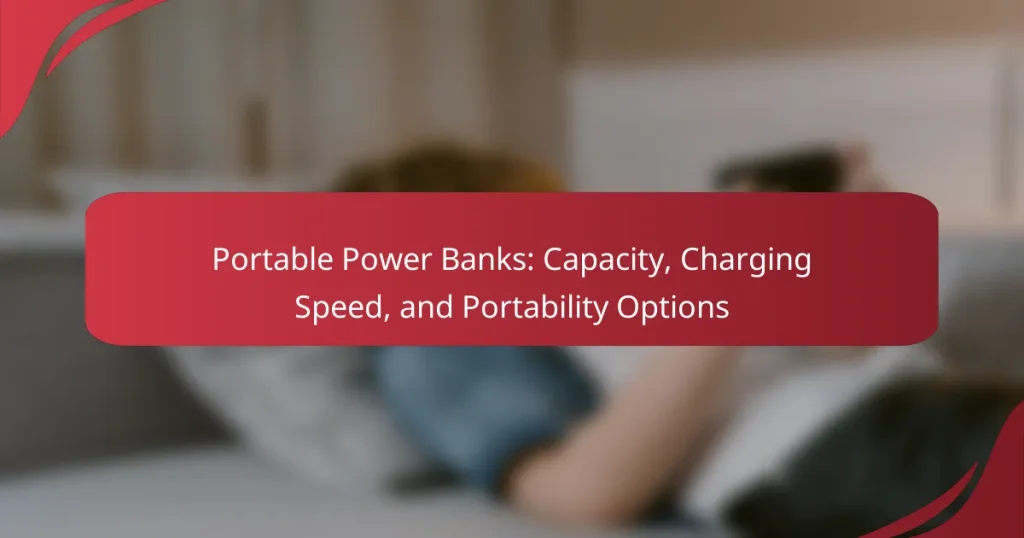 Portable Power Banks: Capacity, Charging Speed, and Portability Options