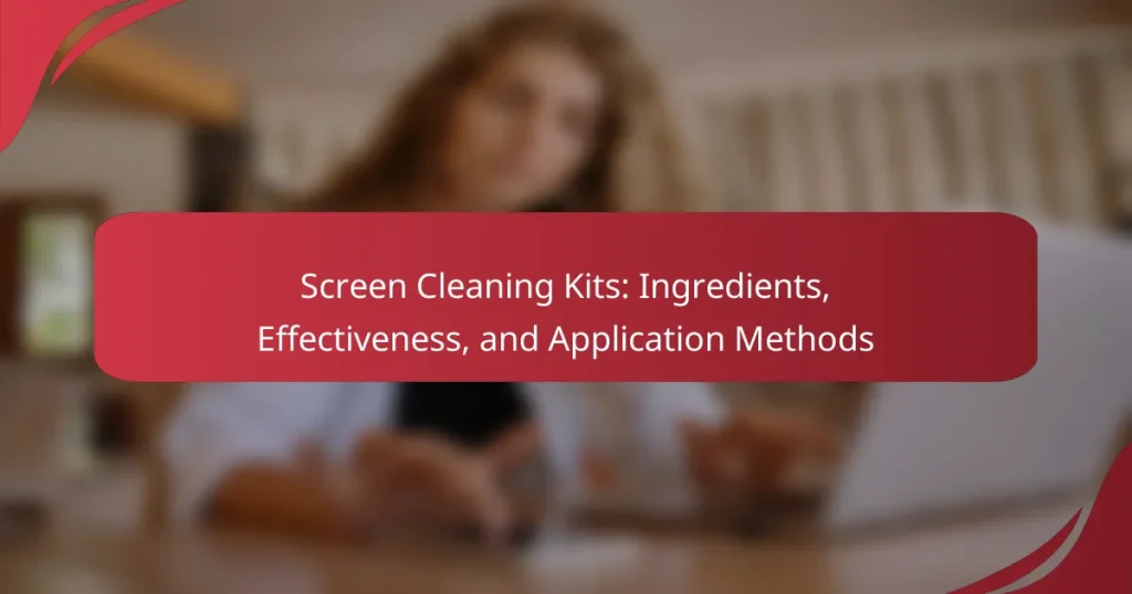 Screen Cleaning Kits: Ingredients, Effectiveness, and Application Methods