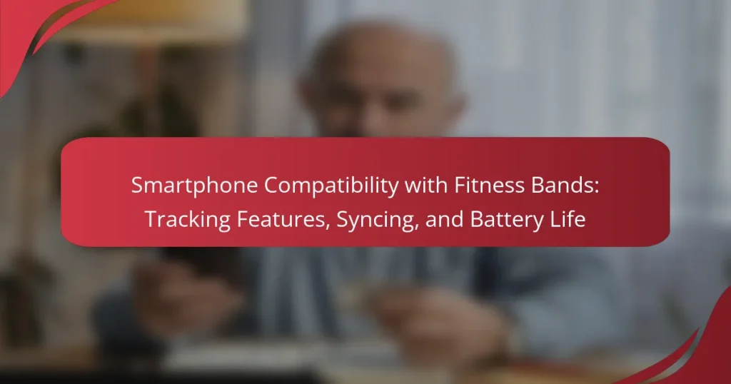 Smartphone Compatibility with Fitness Bands: Tracking Features, Syncing, and Battery Life