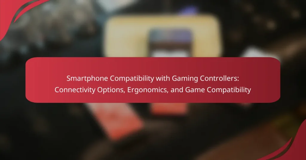 Smartphone Compatibility with Gaming Controllers: Connectivity Options, Ergonomics, and Game Compatibility
