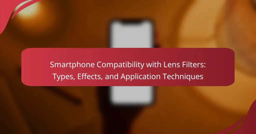 Smartphone Compatibility with Lens Filters: Types, Effects, and Application Techniques