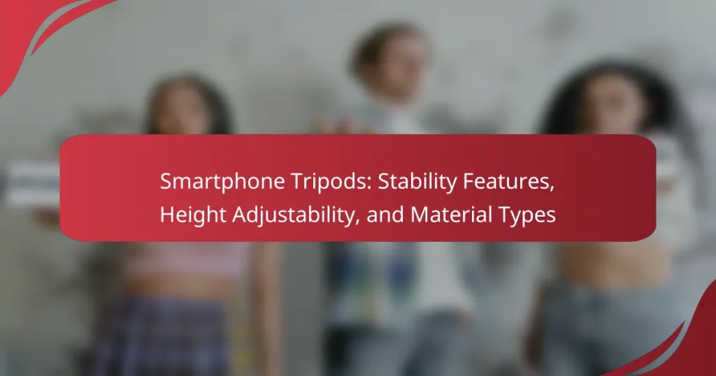 Smartphone Tripods: Stability Features, Height Adjustability, and Material Types