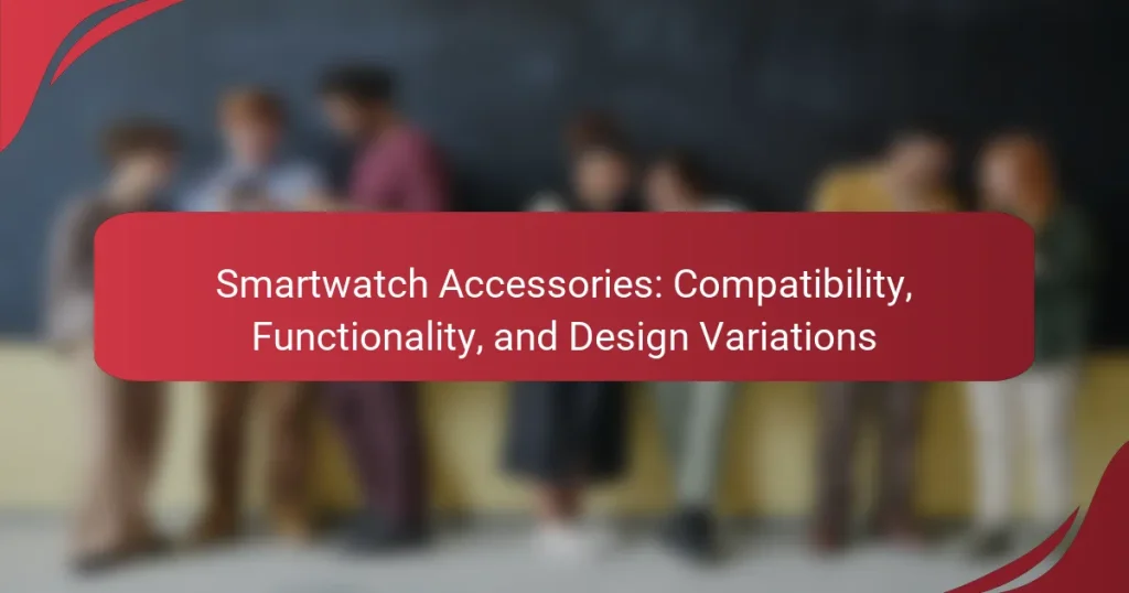Smartwatch Accessories: Compatibility, Functionality, and Design Variations
