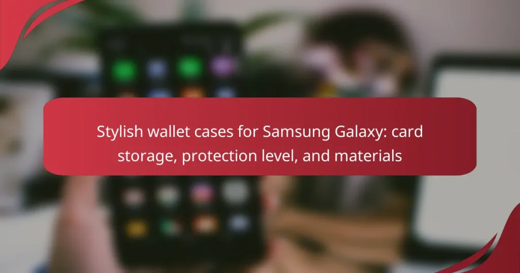 Stylish wallet cases for Samsung Galaxy: card storage, protection level, and materials