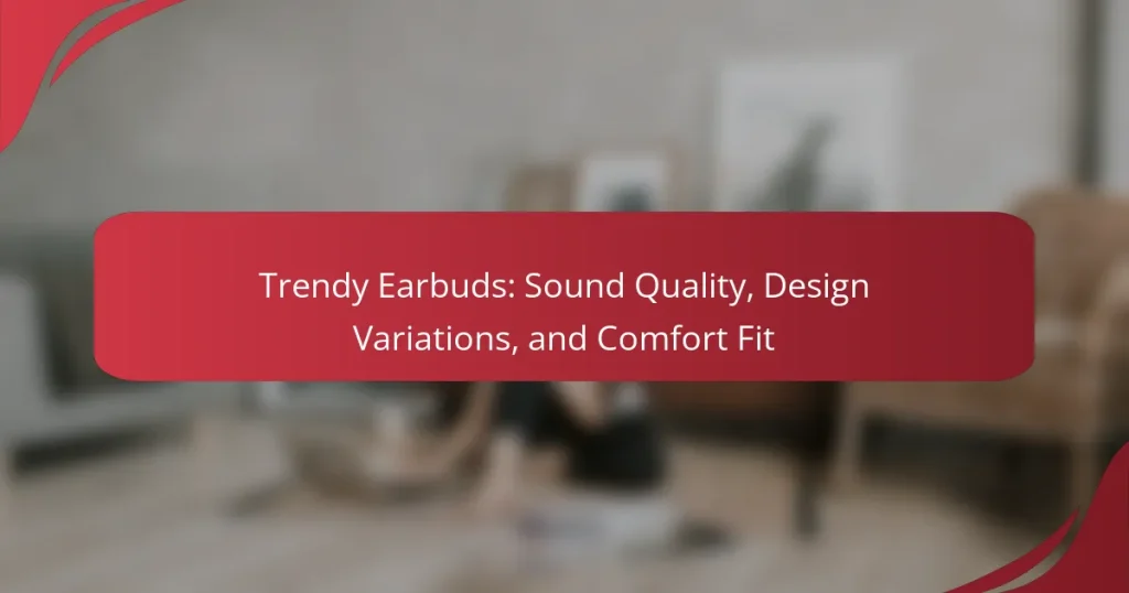 Trendy Earbuds: Sound Quality, Design Variations, and Comfort Fit