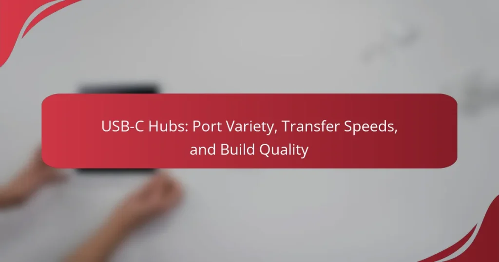 USB-C Hubs: Port Variety, Transfer Speeds, and Build Quality