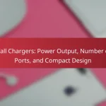 Wall Chargers: Power Output, Number of Ports, and Compact Design