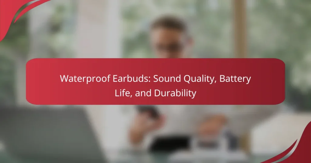 Waterproof Earbuds: Sound Quality, Battery Life, and Durability
