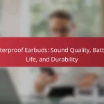 Waterproof Earbuds: Sound Quality, Battery Life, and Durability