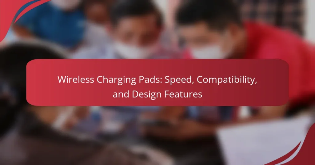 Wireless Charging Pads: Speed, Compatibility, and Design Features