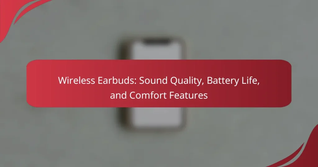 Wireless Earbuds: Sound Quality, Battery Life, and Comfort Features