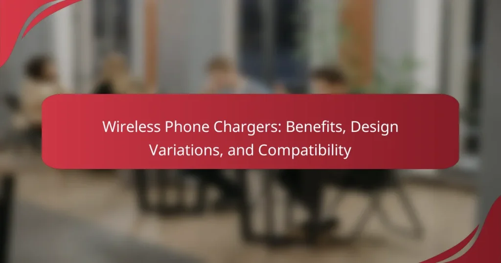 Wireless Phone Chargers: Benefits, Design Variations, and Compatibility