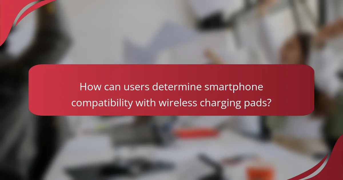 How can users determine smartphone compatibility with wireless charging pads?