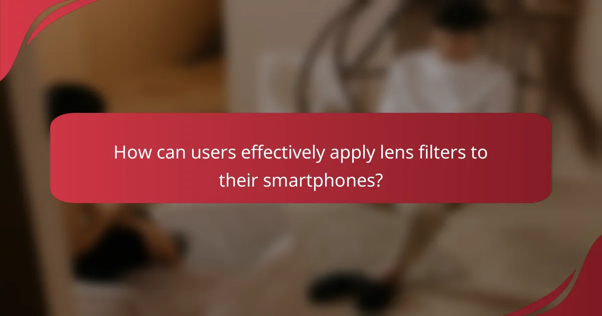 How can users effectively apply lens filters to their smartphones?