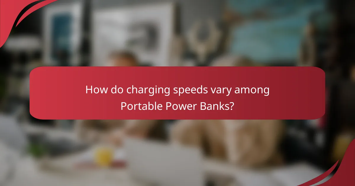 How do charging speeds vary among Portable Power Banks?