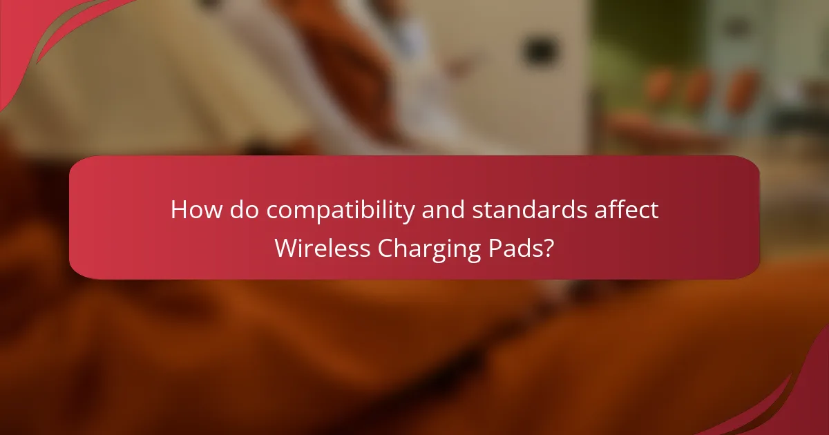 How do compatibility and standards affect Wireless Charging Pads?