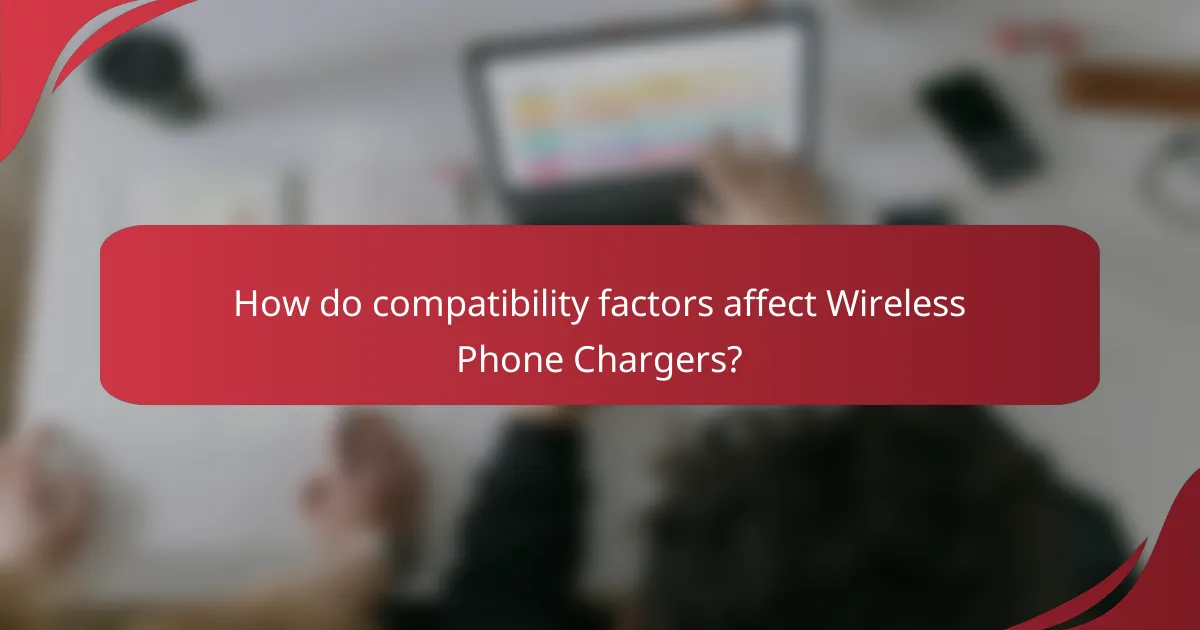 How do compatibility factors affect Wireless Phone Chargers?