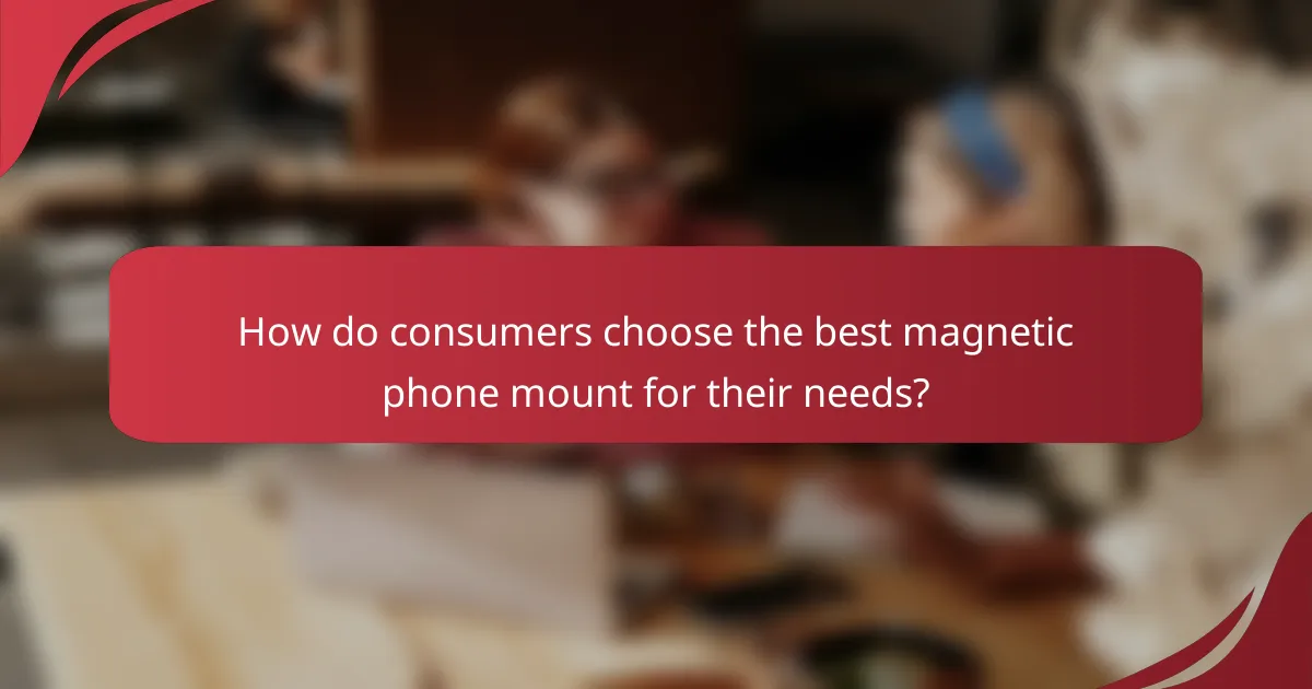 How do consumers choose the best magnetic phone mount for their needs?
