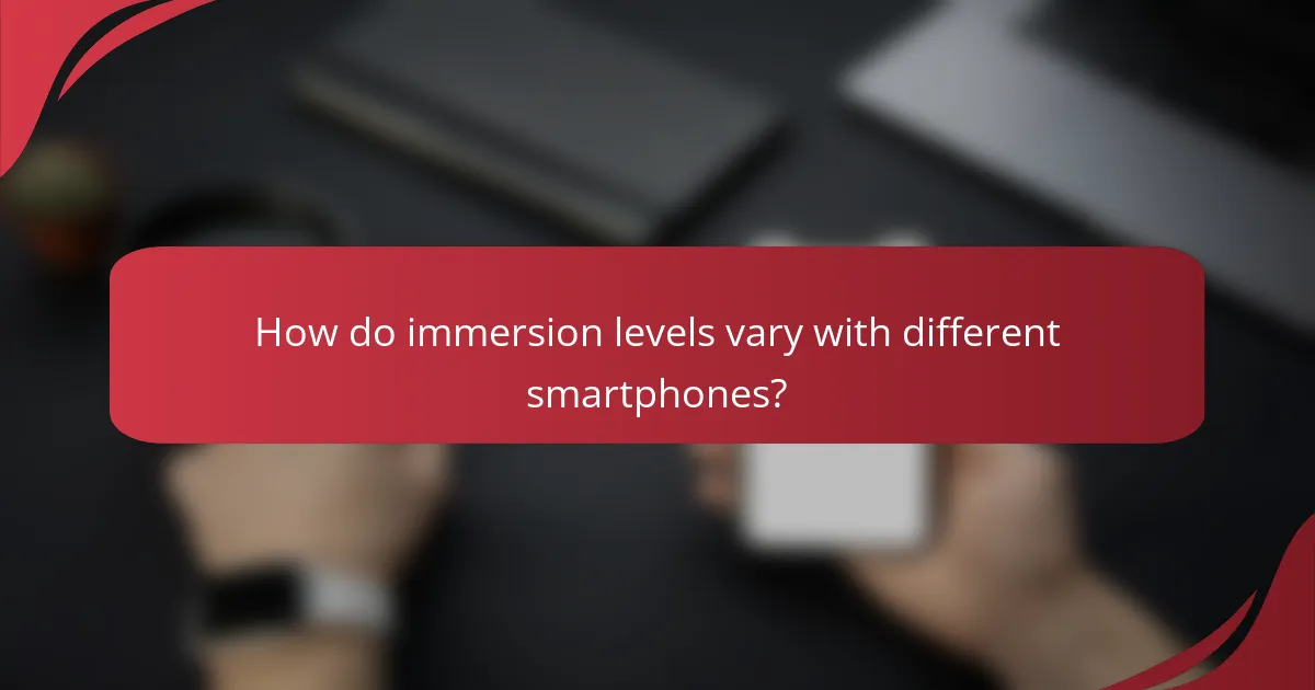 How do immersion levels vary with different smartphones?