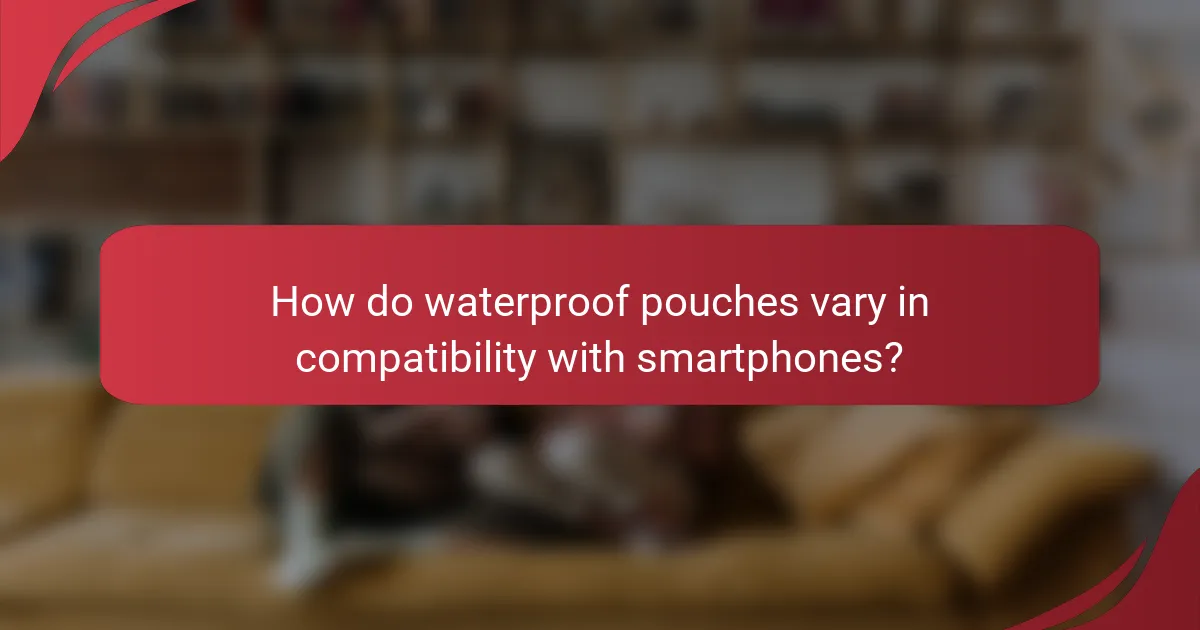 How do waterproof pouches vary in compatibility with smartphones?