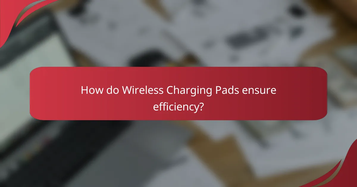 How do Wireless Charging Pads ensure efficiency?