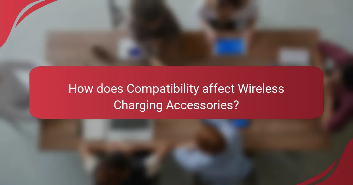 How does Compatibility affect Wireless Charging Accessories?