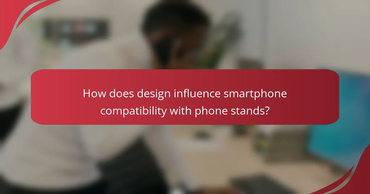 How does design influence smartphone compatibility with phone stands?