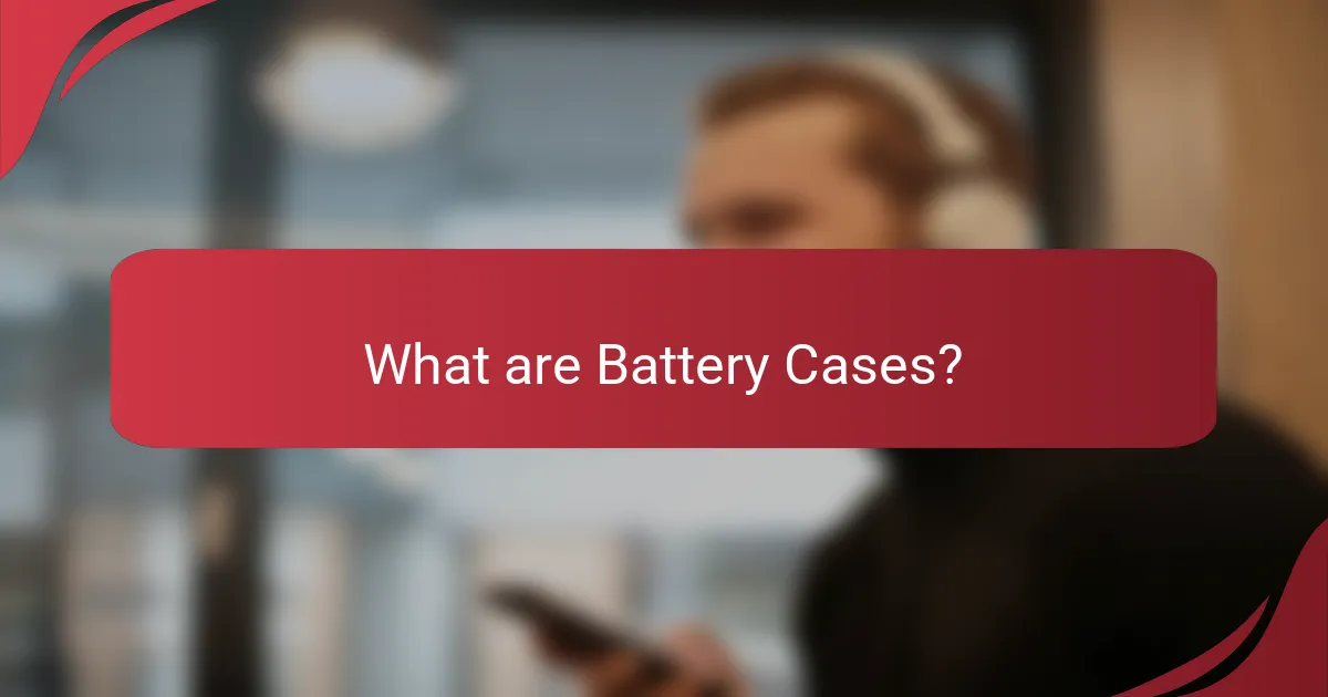 What are Battery Cases?