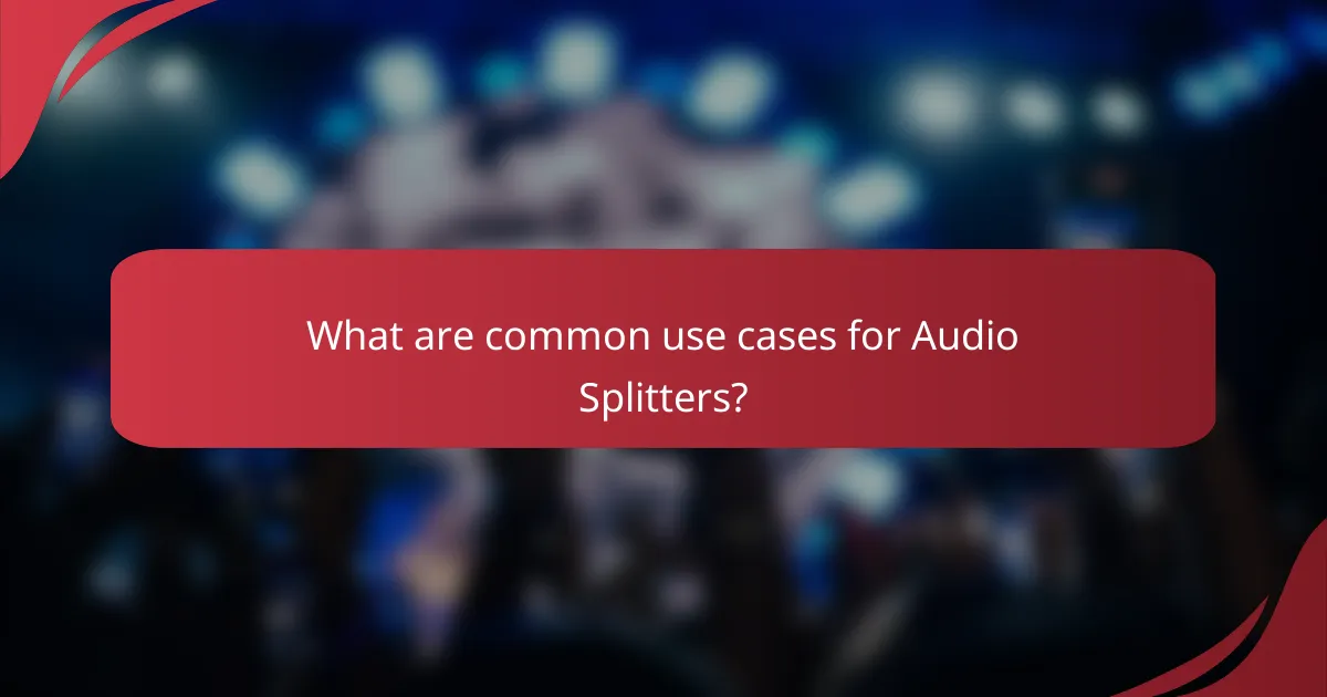What are common use cases for Audio Splitters?