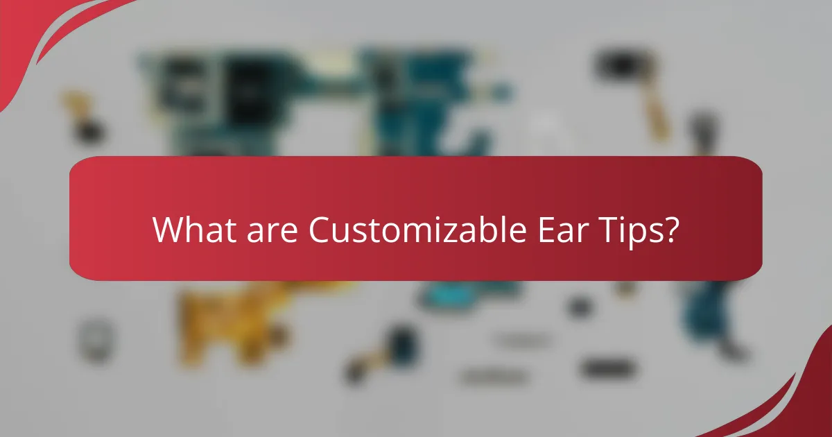 What are Customizable Ear Tips?