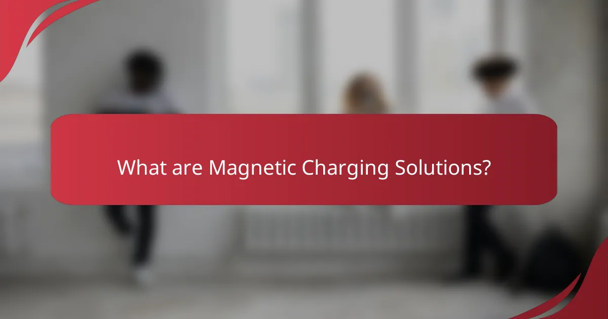 What are Magnetic Charging Solutions?