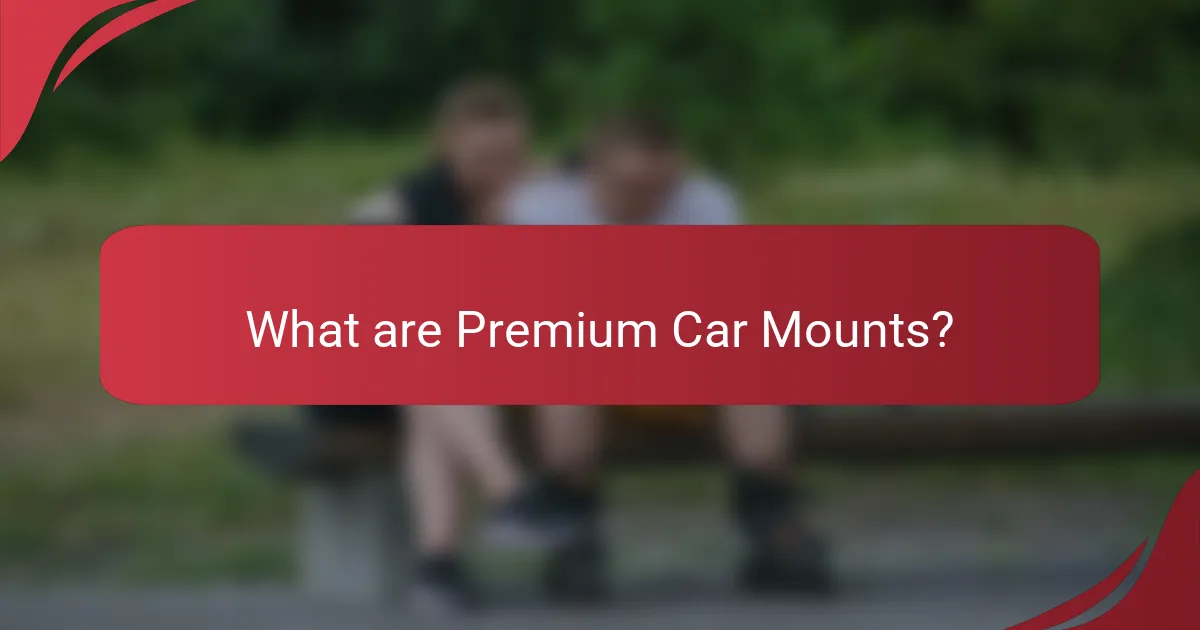 What are Premium Car Mounts?