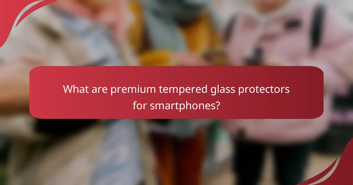 What are premium tempered glass protectors for smartphones?