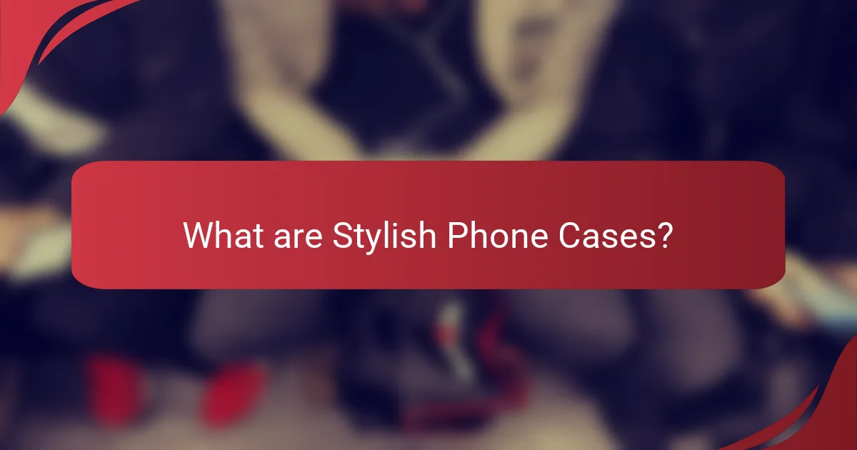 What are Stylish Phone Cases?