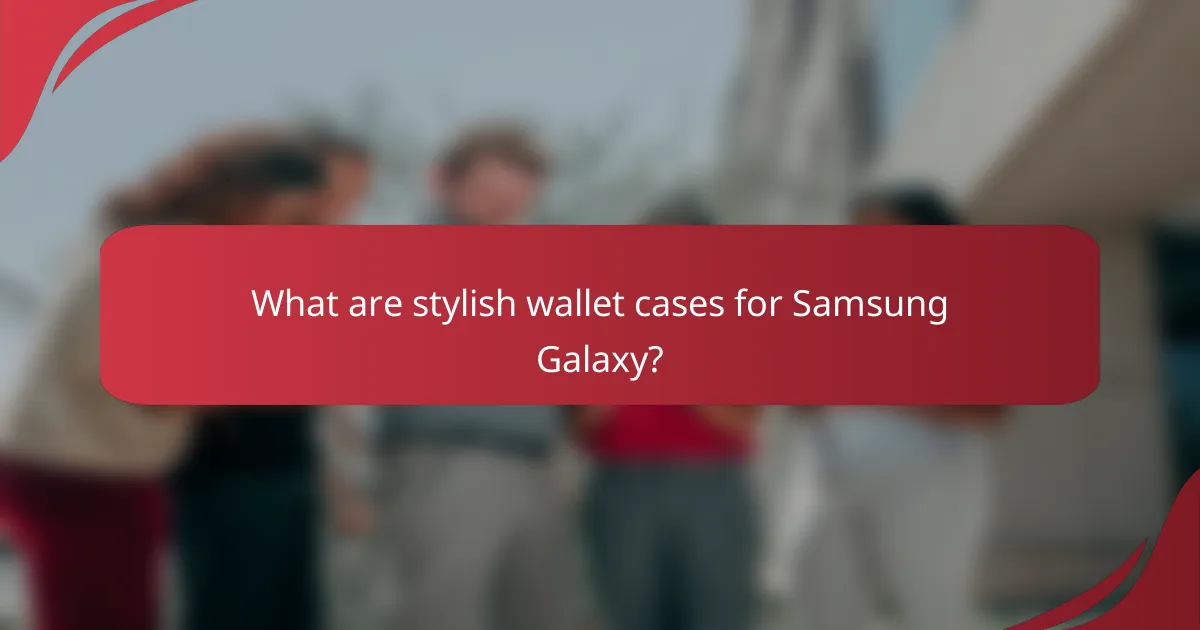 What are stylish wallet cases for Samsung Galaxy?