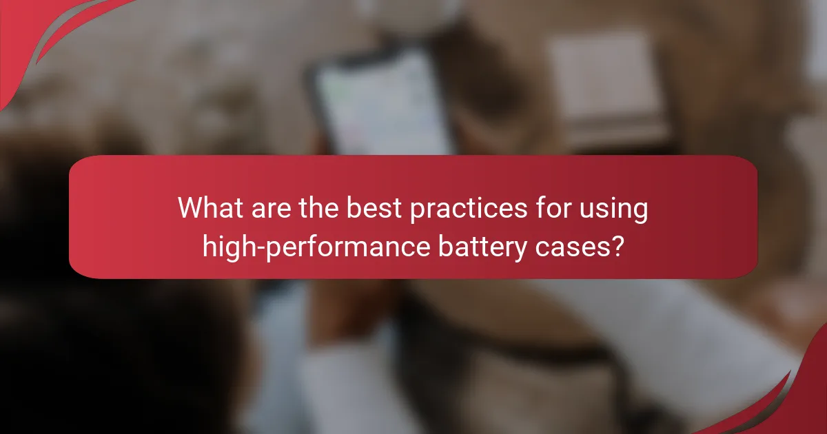 What are the best practices for using high-performance battery cases?