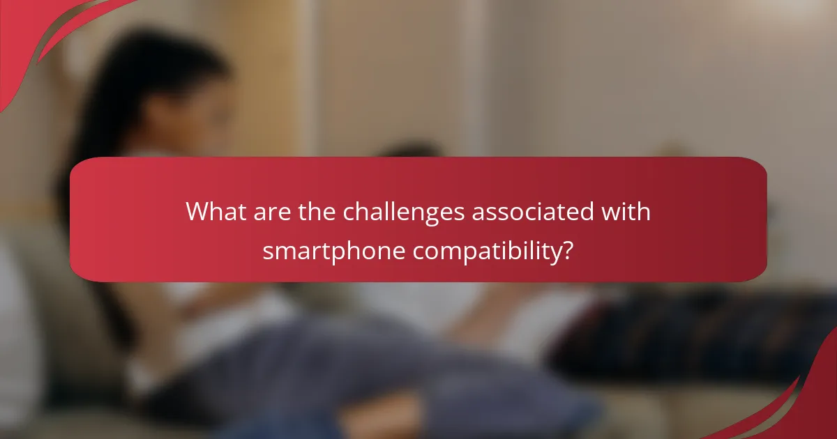 What are the challenges associated with smartphone compatibility?