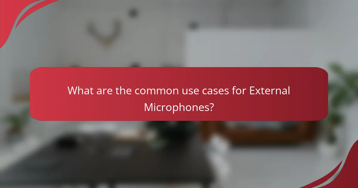 What are the common use cases for External Microphones?
